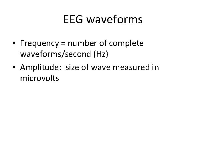 EEG waveforms • Frequency = number of complete waveforms/second (Hz) • Amplitude: size of
