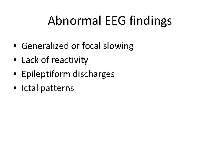 Abnormal EEG findings • • Generalized or focal slowing Lack of reactivity Epileptiform discharges