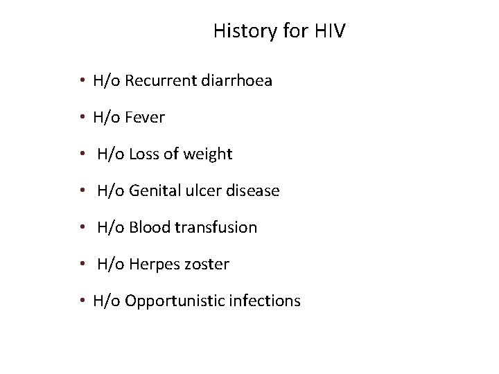 History for HIV • H/o Recurrent diarrhoea • H/o Fever • H/o Loss of