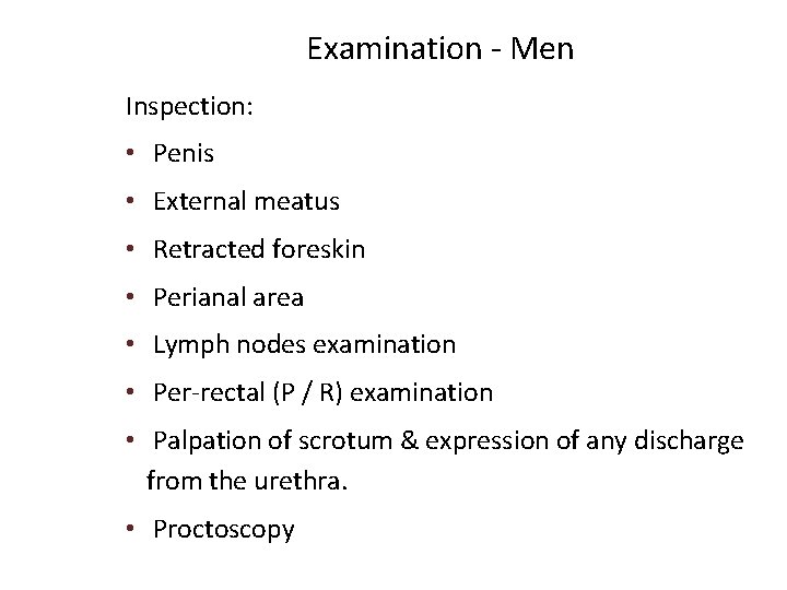 Examination - Men Inspection: • Penis • External meatus • Retracted foreskin • Perianal