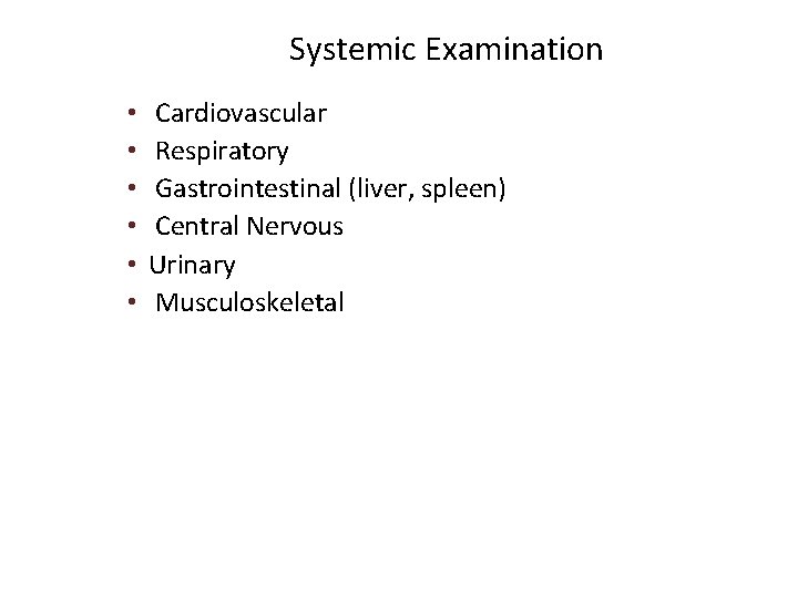 Systemic Examination • • • Cardiovascular Respiratory Gastrointestinal (liver, spleen) Central Nervous Urinary Musculoskeletal