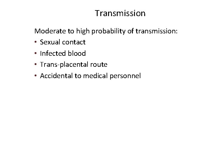 Transmission Moderate to high probability of transmission: • Sexual contact • Infected blood •