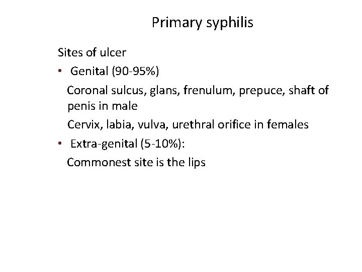 Primary syphilis Sites of ulcer • Genital (90 -95%) Coronal sulcus, glans, frenulum, prepuce,