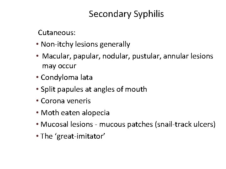 Secondary Syphilis Cutaneous: • Non-itchy lesions generally • Macular, papular, nodular, pustular, annular lesions