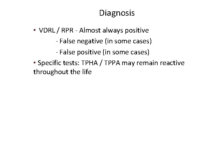 Diagnosis • VDRL / RPR - Almost always positive - False negative (in some