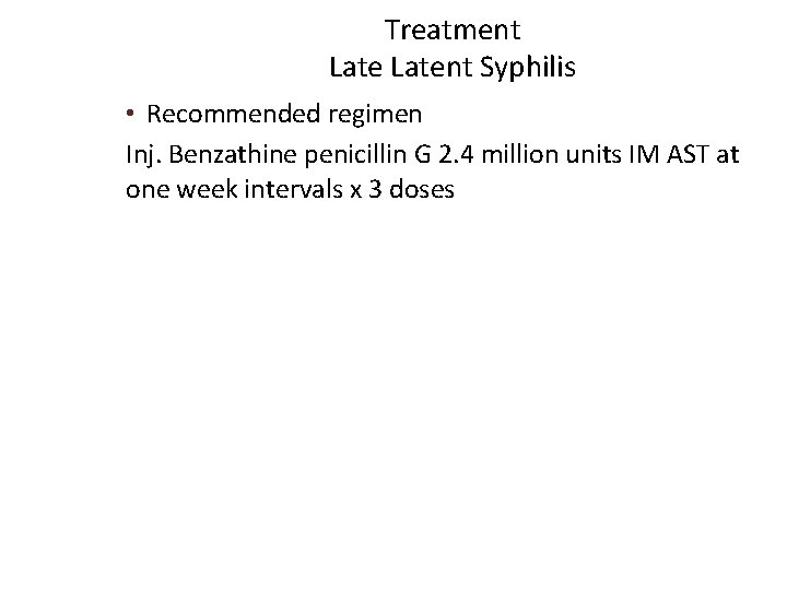 Treatment Latent Syphilis • Recommended regimen Inj. Benzathine penicillin G 2. 4 million units