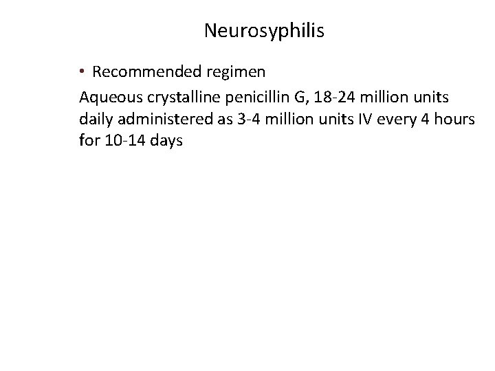 Neurosyphilis • Recommended regimen Aqueous crystalline penicillin G, 18 -24 million units daily administered