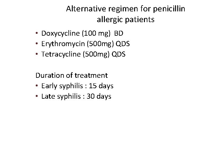 Alternative regimen for penicillin allergic patients • Doxycycline (100 mg) BD • Erythromycin (500