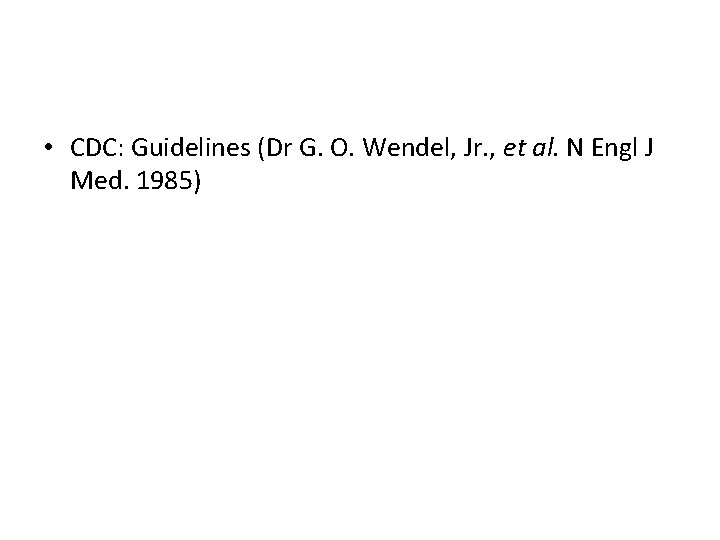  • CDC: Guidelines (Dr G. O. Wendel, Jr. , et al. N Engl