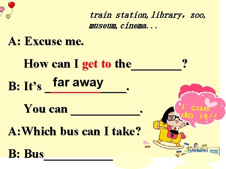train station, library，zoo, museum, cinema. . . A: Excuse me. How can I get