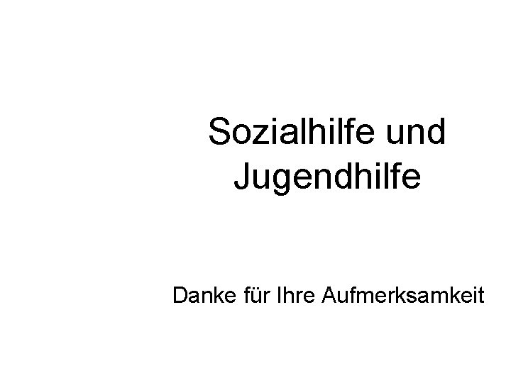 Sozialhilfe und Jugendhilfe Danke für Ihre Aufmerksamkeit 