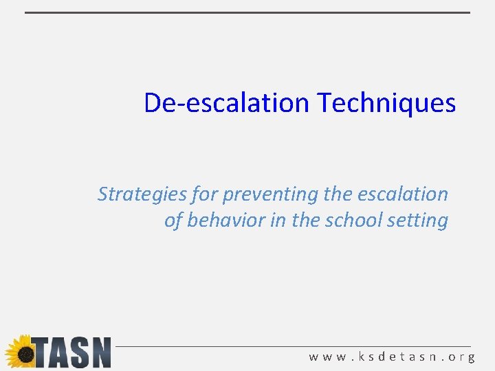 De-escalation Techniques Strategies for preventing the escalation of behavior in the school setting www.