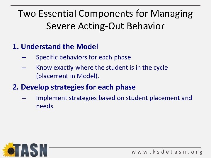 Two Essential Components for Managing Severe Acting-Out Behavior 1. Understand the Model – – Two Essential Components for Managing Severe Acting-Out Behavior 1. Understand the Model – –