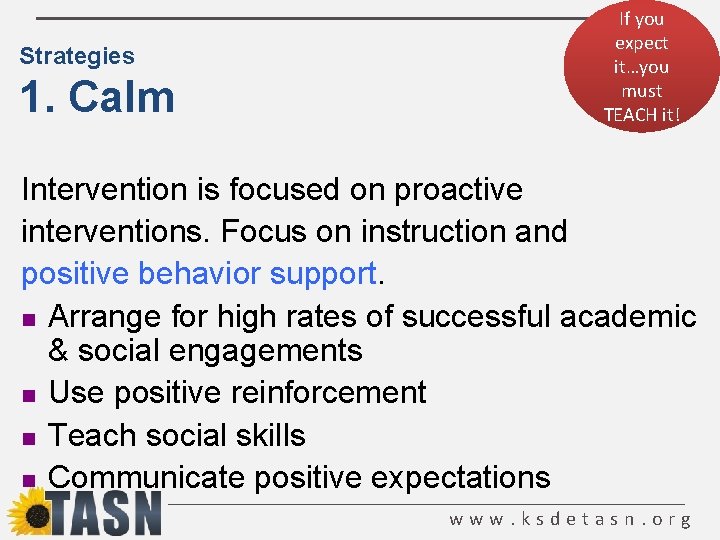 Strategies 1. Calm If you expect it…you must TEACH it! Intervention is focused on