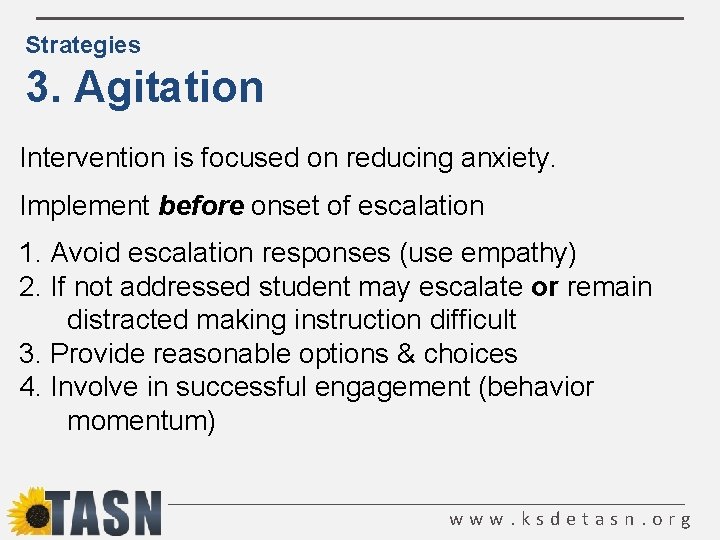 Strategies 3. Agitation Intervention is focused on reducing anxiety. Implement before onset of escalation