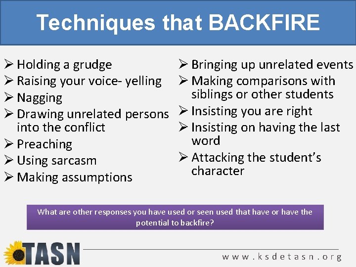 Techniques that BACKFIRE Ø Holding a grudge Ø Raising your voice- yelling Ø Nagging