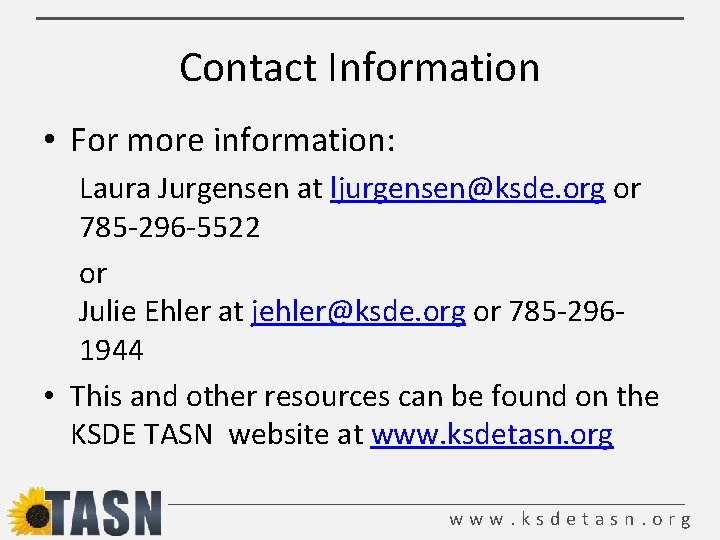 Contact Information • For more information: Laura Jurgensen at ljurgensen@ksde. org or 785 -296 Contact Information • For more information: Laura Jurgensen at ljurgensen@ksde. org or 785 -296