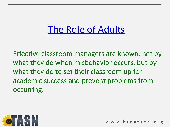The Role of Adults Effective classroom managers are known, not by what they do The Role of Adults Effective classroom managers are known, not by what they do