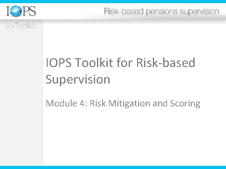 IOPS Toolkit for Risk-based Supervision Module 4: Risk Mitigation and Scoring 
