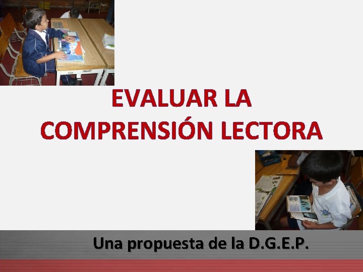 EVALUAR LA COMPRENSIÓN LECTORA Una propuesta de la D. G. E. P. 