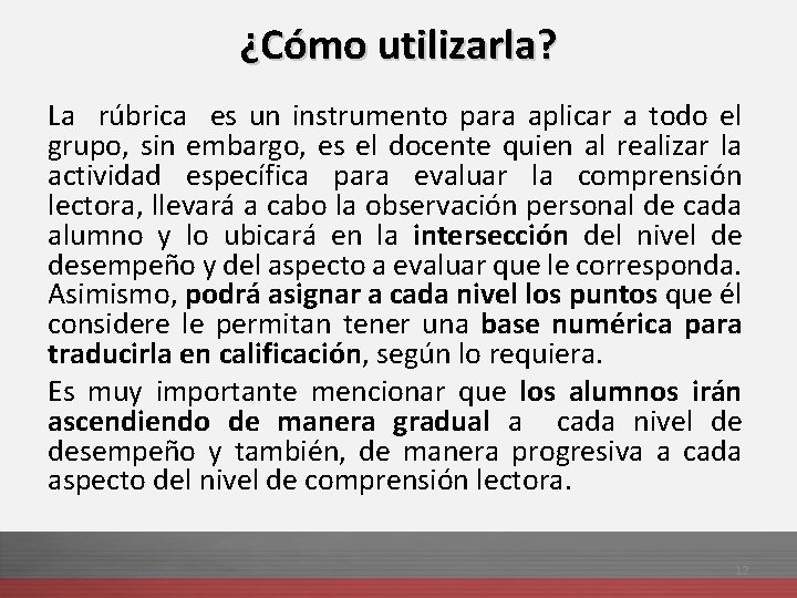 ¿Cómo utilizarla? La rúbrica es un instrumento para aplicar a todo el grupo, sin