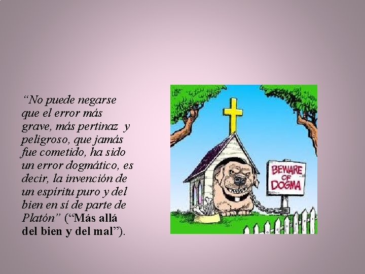 “No puede negarse que el error más grave, más pertinaz y peligroso, que jamás