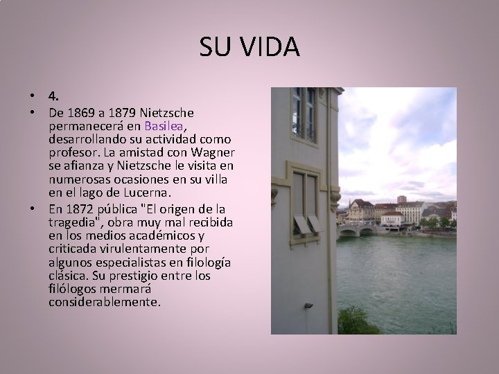 SU VIDA • 4. • De 1869 a 1879 Nietzsche permanecerá en Basilea, desarrollando