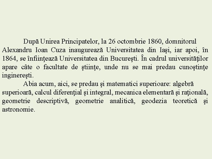După Unirea Principatelor, la 26 octombrie 1860, domnitorul Alexandru Ioan Cuza inaugurează Universitatea din
