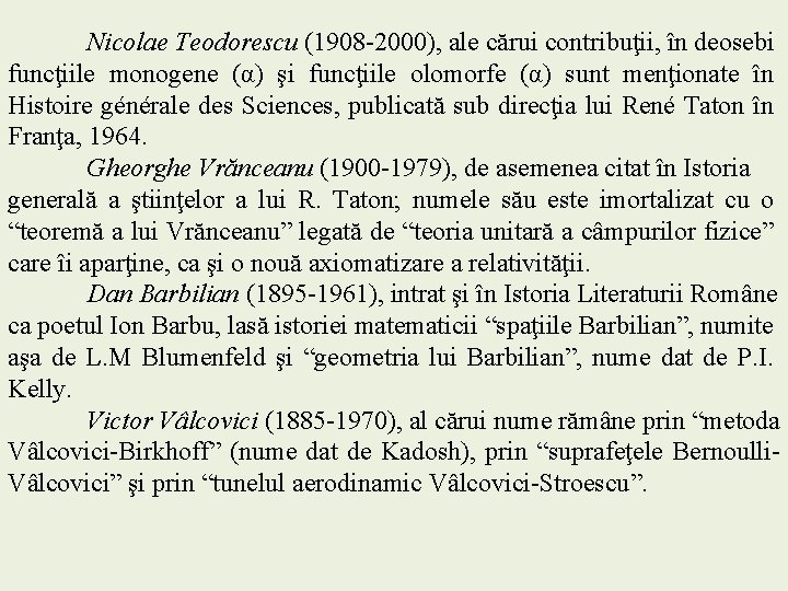 Nicolae Teodorescu (1908 -2000), ale cărui contribuţii, în deosebi funcţiile monogene (α) şi funcţiile