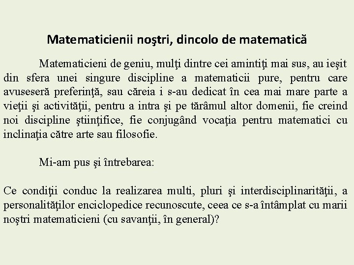 Matematicienii noştri, dincolo de matematică Matematicieni de geniu, mulţi dintre cei amintiţi mai sus,