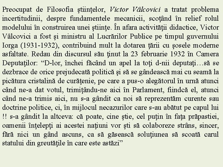 Preocupat de Filosofia ştiinţelor, Victor Vâlcovici a tratat problema incertitudinii, despre fundamentele mecanicii, scoţând