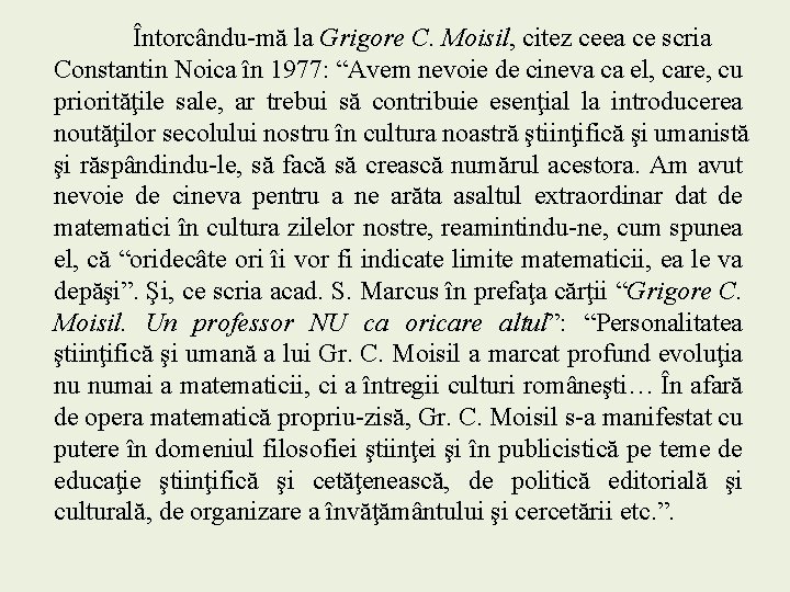 Întorcându-mă la Grigore C. Moisil, citez ceea ce scria Constantin Noica în 1977: “Avem