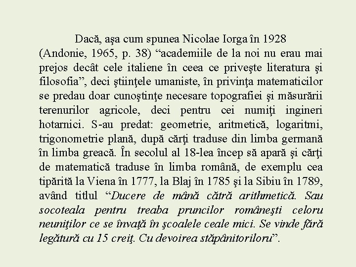 Dacă, aşa cum spunea Nicolae Iorga în 1928 (Andonie, 1965, p. 38) “academiile de