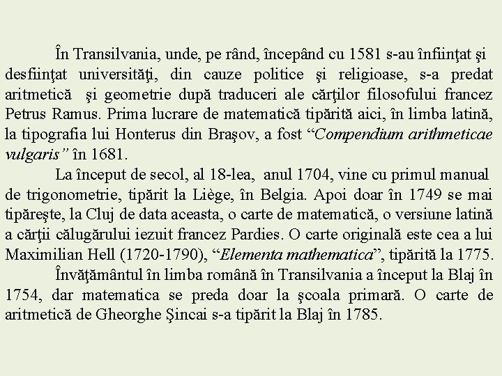 În Transilvania, unde, pe rând, începând cu 1581 s-au înfiinţat şi desfiinţat universităţi, din