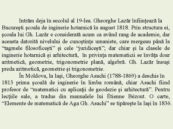 Intrăm deja în secolul al 19 -lea. Gheorghe Lazăr înfiinţează la Bucureşti şcoala de