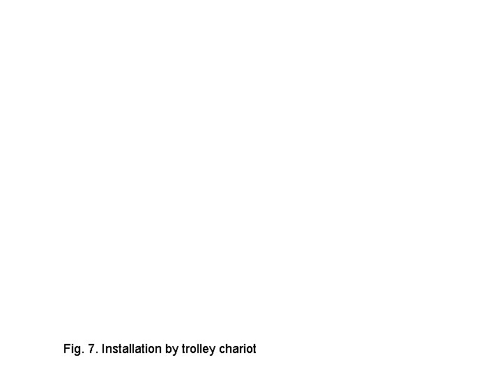 Fig. 7. Installation by trolley chariot 