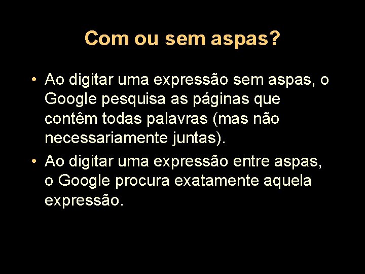 Com ou sem aspas? • Ao digitar uma expressão sem aspas, o Google pesquisa