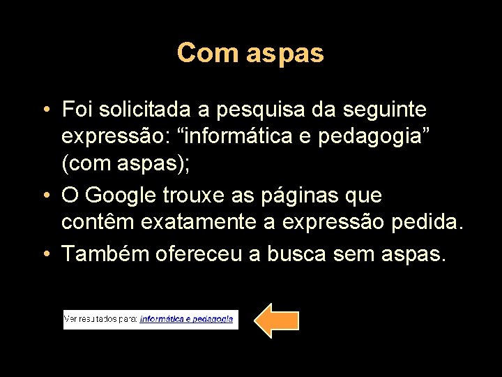 Com aspas • Foi solicitada a pesquisa da seguinte expressão: “informática e pedagogia” (com