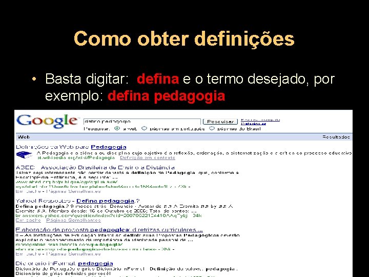 Como obter definições • Basta digitar: defina e o termo desejado, por exemplo: defina