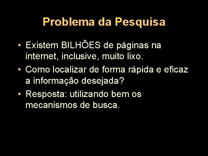 Problema da Pesquisa • Existem BILHÕES de páginas na internet, inclusive, muito lixo. •