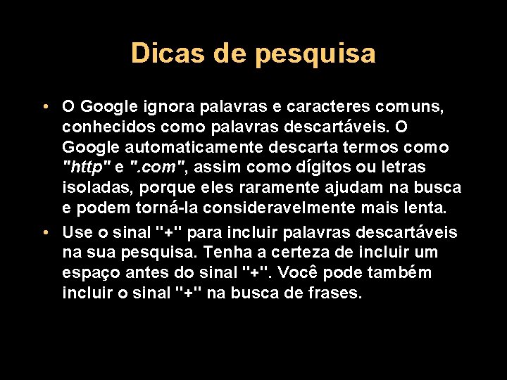 Dicas de pesquisa • O Google ignora palavras e caracteres comuns, conhecidos como palavras