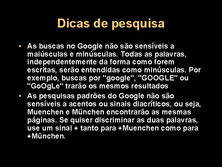 Dicas de pesquisa • As buscas no Google não sensíveis a maiúsculas e minúsculas.