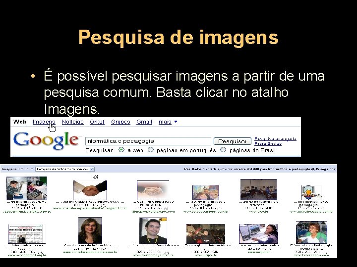 Pesquisa de imagens • É possível pesquisar imagens a partir de uma pesquisa comum.