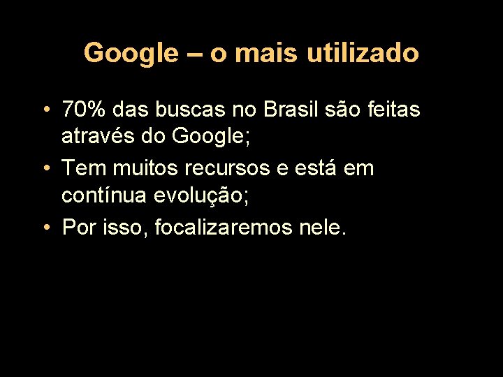 Google – o mais utilizado • 70% das buscas no Brasil são feitas através