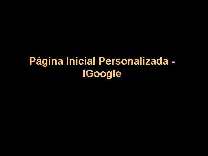 Página Inicial Personalizada i. Google 