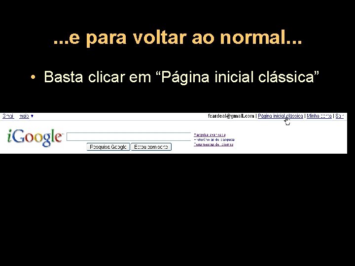 . . . e para voltar ao normal. . . • Basta clicar em
