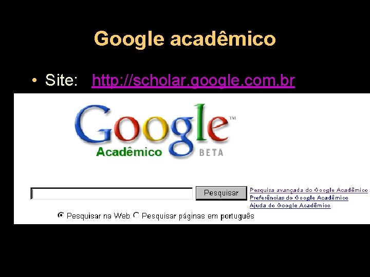 Google acadêmico • Site: http: //scholar. google. com. br 