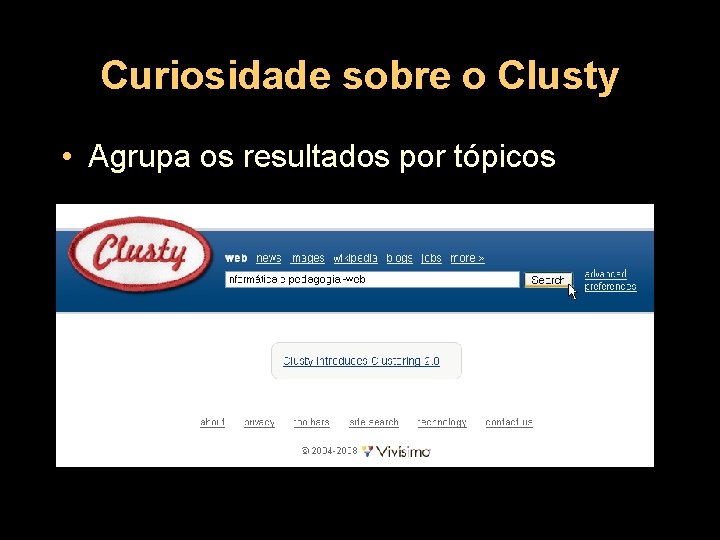 Curiosidade sobre o Clusty • Agrupa os resultados por tópicos 