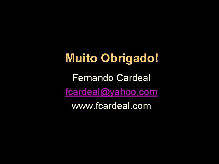 Muito Obrigado! Fernando Cardeal fcardeal@yahoo. com www. fcardeal. com 