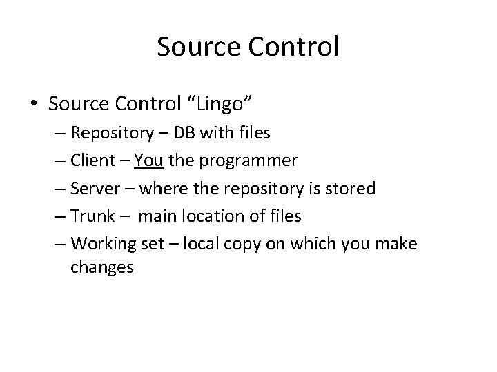 Source Control • Source Control “Lingo” – Repository – DB with files – Client